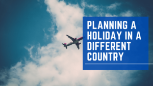 Planning A Holiday In A Different Country (1)